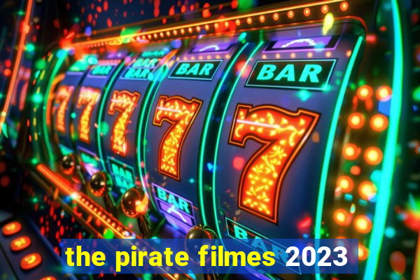 the pirate filmes 2023